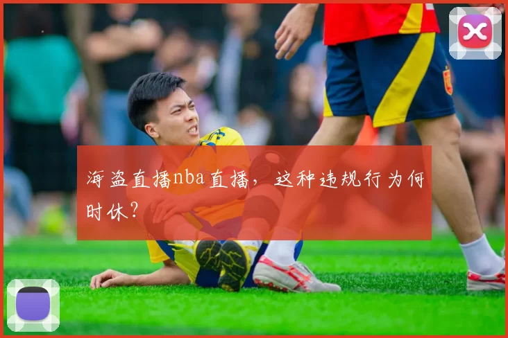 海盗直播nba直播，这种违规行为何时休？