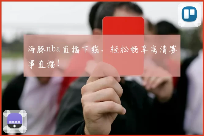 海豚nba直播下载，轻松畅享高清赛事直播！