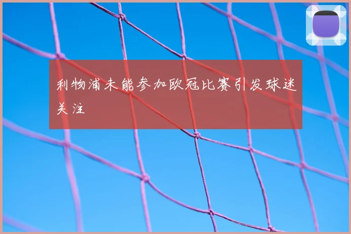 利物浦未能参加欧冠比赛引发球迷关注