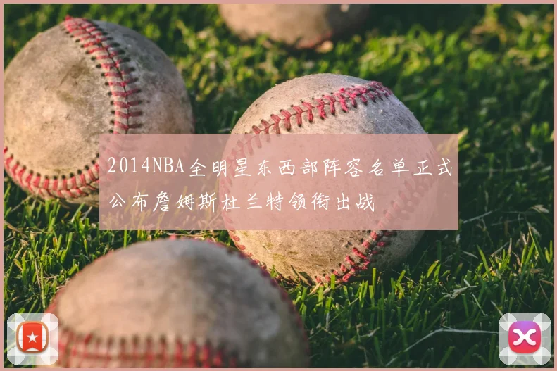 2014NBA全明星东西部阵容名单正式公布詹姆斯杜兰特领衔出战