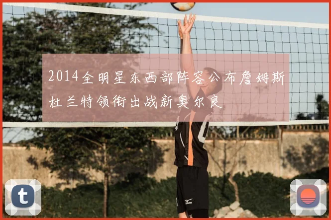 2014全明星东西部阵容公布詹姆斯杜兰特领衔出战新奥尔良
